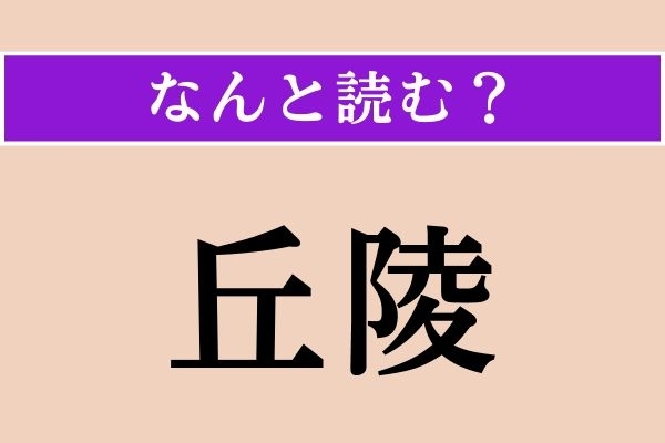 【難読漢字】「丘陵」正しい読み方は？「丘」の「おか」じゃない読み方なんだっけ!?