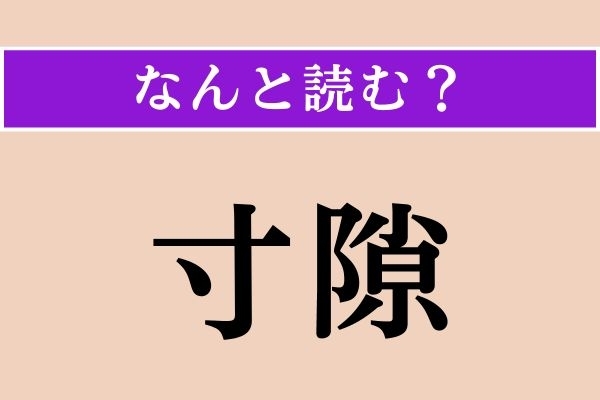 【難読漢字】「寸隙」正しい読み方は？ わずかな隙間のことです