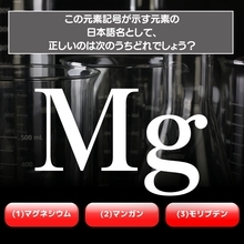【水兵リーベ…】「Mg」が示す元素の種類は3つのうちどれ？＜元素記号クイズ Vol.3＞