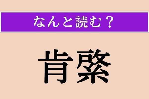 【難読漢字】「肯綮」正しい読み方は？ 物事の急所のことで「〜に当たる」などと使われます