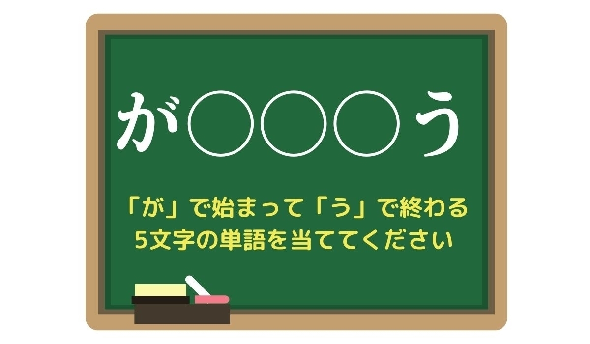 【脳トレひらめきワード Vol.110】「が」で始まって「う」で終わる5文字の単語は？