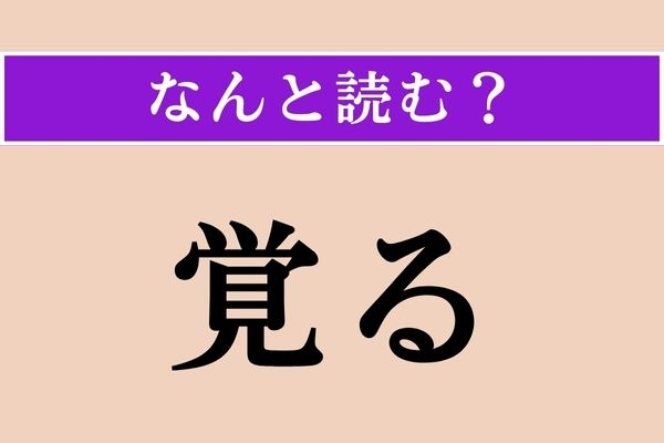 【難読漢字】「覚る」正しい読み方は？「覚える」は「おぼえる」ですが…