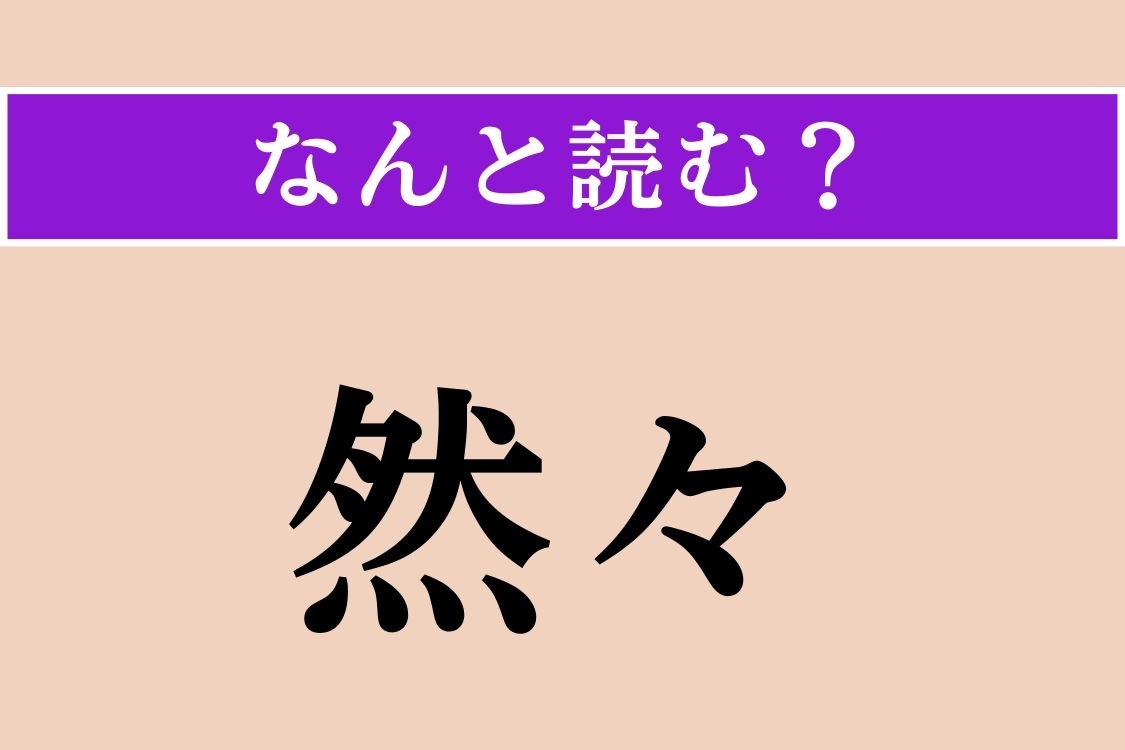 【難読漢字】「然々」正しい読み方は？「ぜんぜん」ではありません