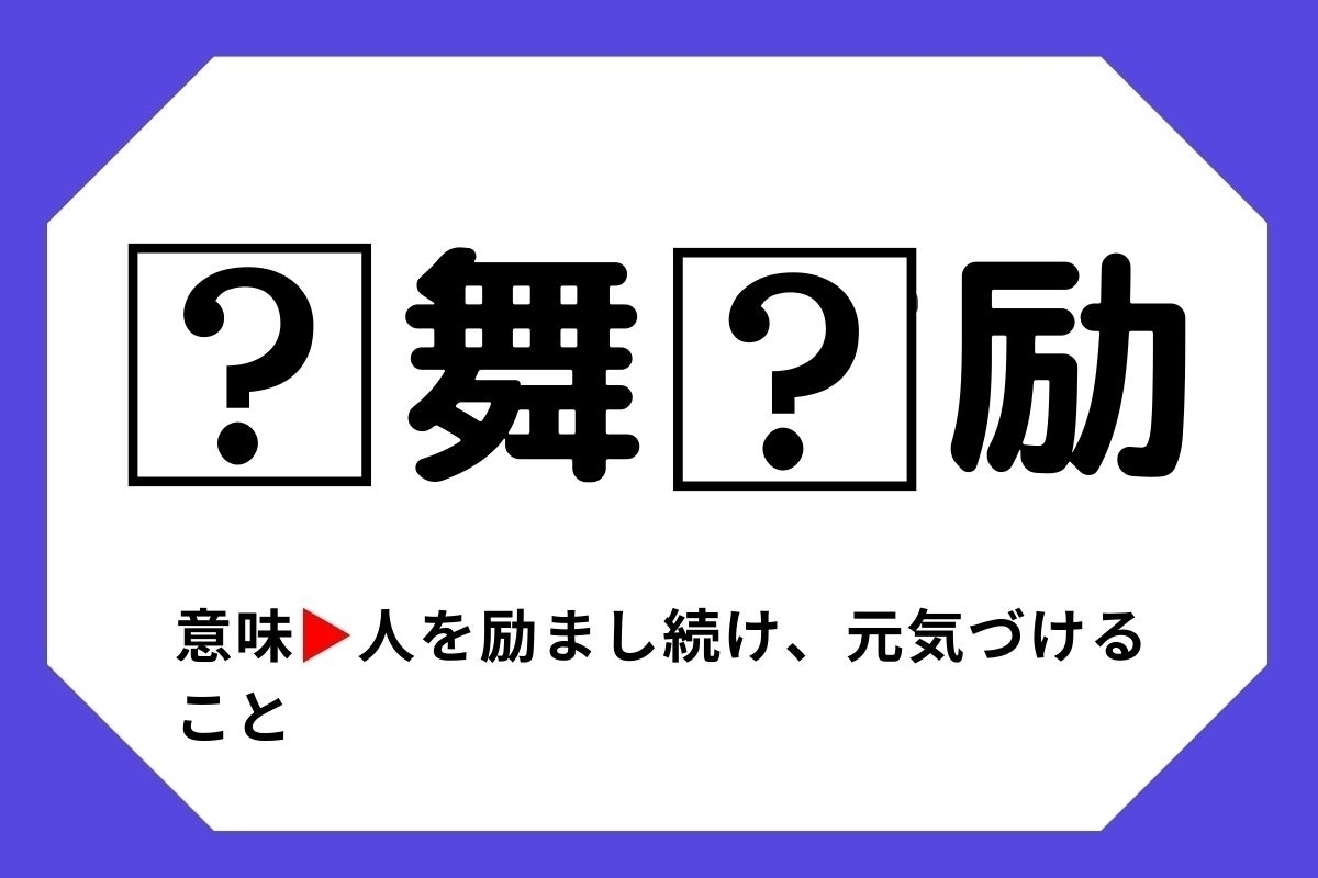 【四字熟語クイズ】「□舞□励」□に入る漢字は？＜Vol.45＞