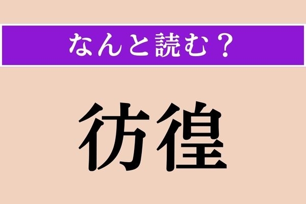 【難読漢字】「彷徨」正しい読み方は？「彷徨う」だと「さまよう」と読みますが…