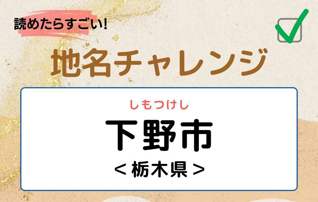 【読めたらすごい！地名チャレンジ Vol.57】「下野市」なんと読む？＜栃木県＞