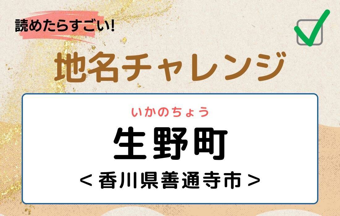 【読めたらすごい！地名チャレンジ Vol.279】「生野町」なんと読む？＜香川県善通寺市＞