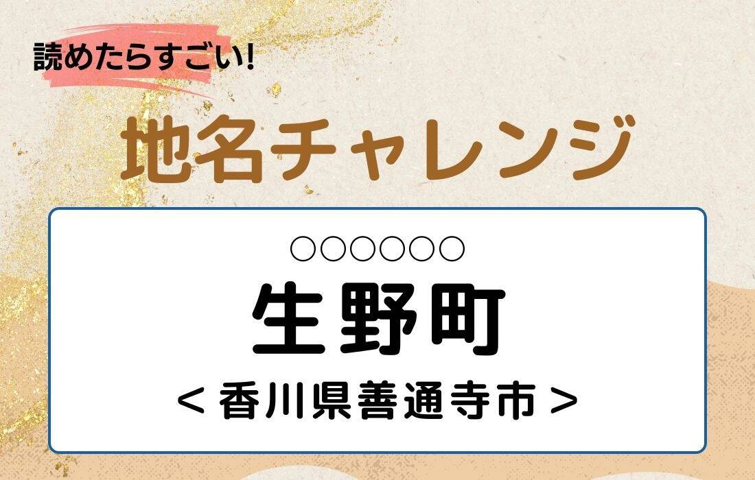 【読めたらすごい！地名チャレンジ Vol.279】「生野町」なんと読む？＜香川県善通寺市＞