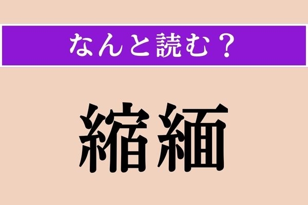 【難読漢字】「縮緬」正しい読み方は？ 日本的な生地です