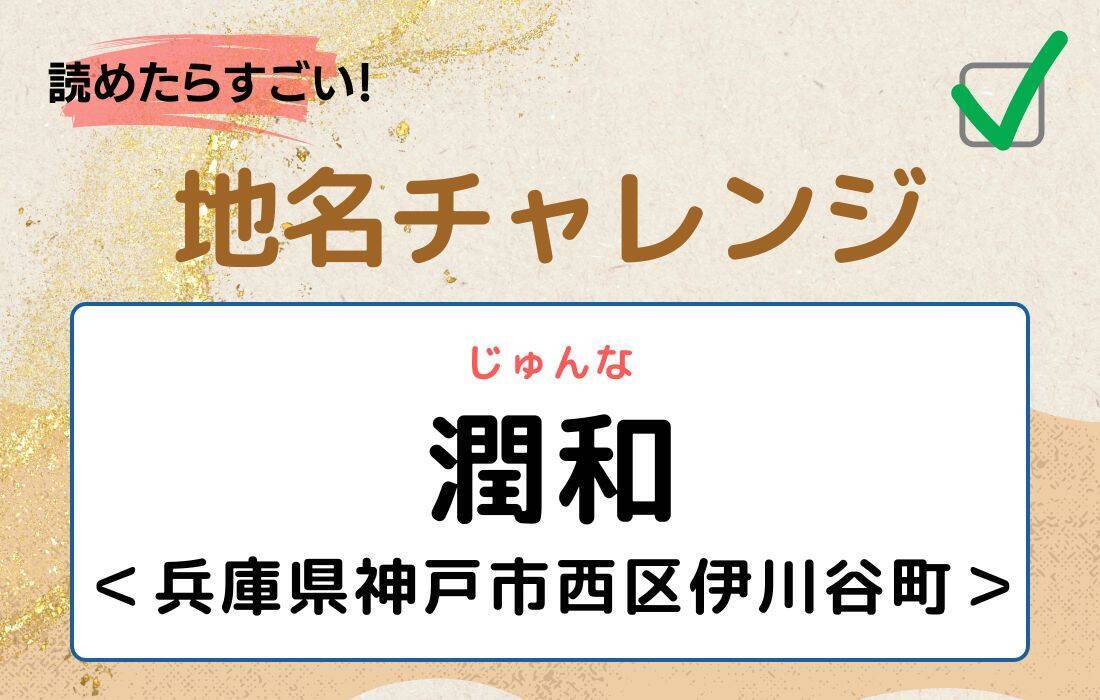 【読めたらすごい！地名チャレンジ Vol.28】「潤和」なんと読む？＜兵庫県神戸市西区伊川谷町＞