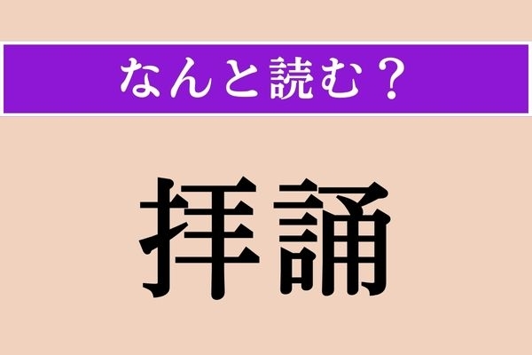 【難読漢字】「拝誦」正しい読み方は？「拝読」と同じ意味です