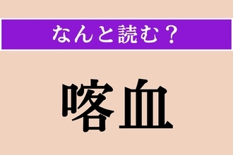 【難読漢字】「喀血」正しい読み方は？「吐血」と同じ意味です