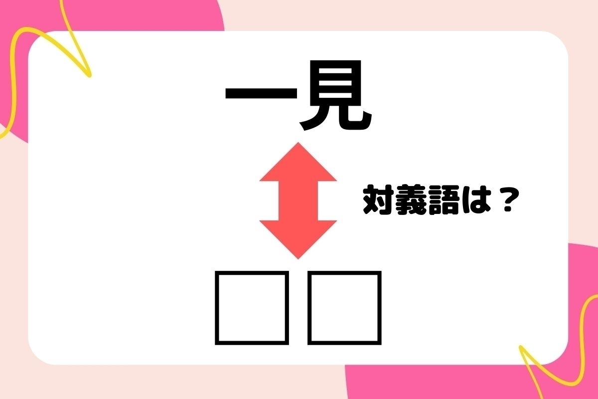 【対義語クイズ】反対の意味を持つ言葉わかりますか？＜Vol.145＞