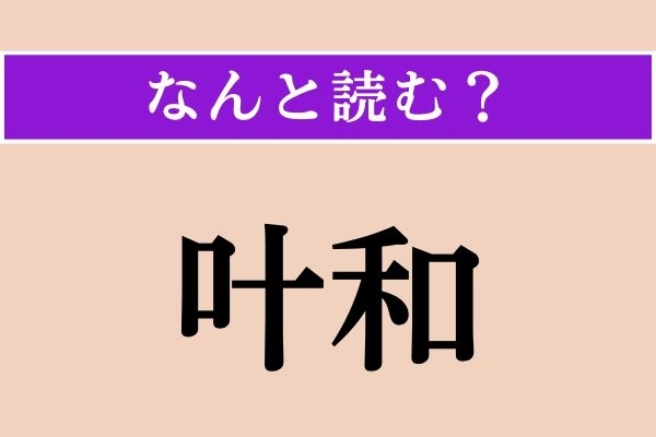 【難読漢字】「叶和」正しい読み方は？ 漢字検定準1級の問題です