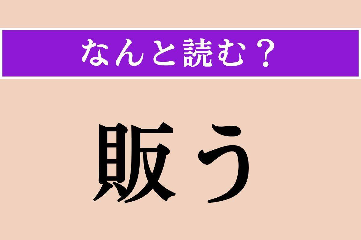 【難読漢字】「販う」正しい読み方は？「品物を売る」という意味なので…
