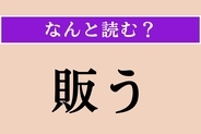 【難読漢字】「販う」正しい読み方は？「品物を売る」という意味なので…
