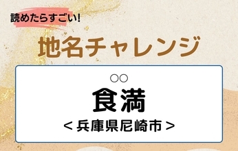 【読めたらすごい！地名チャレンジ Vol.263】「食満」なんと読む？＜兵庫県尼崎市＞