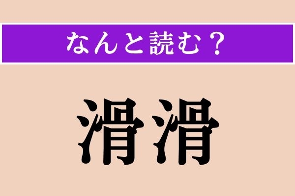 【難読漢字】「滑滑」正しい読み方は？「ぬめぬめ」「すべすべ」とも読みます