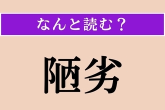 【難読漢字】「陋劣」正しい読み方は？「卑劣」と同じ意味です