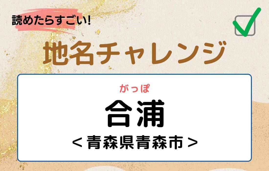 【読めたらすごい！地名チャレンジ Vol.169】「合浦」なんと読む？＜青森県青森市＞