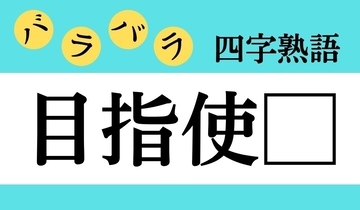 【バラバラ四字熟語 Vol.279】今日のクイズは「目指使□」