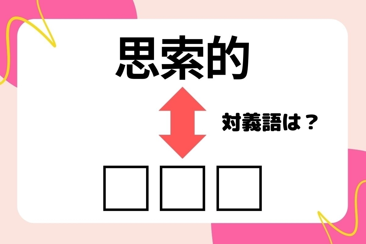 【対義語クイズ】反対の意味を持つ言葉わかりますか？＜Vol.195＞