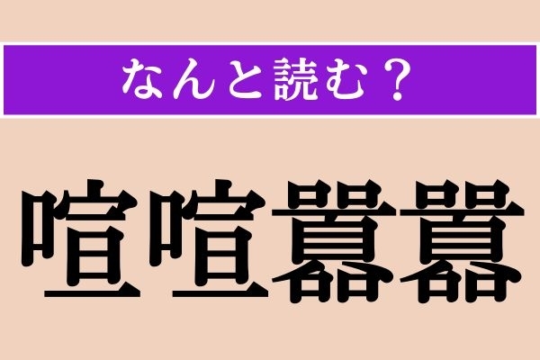 【難読漢字】「喧喧囂囂」正しい読み方は？ やかましいことです