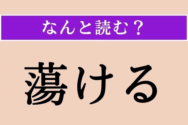 【難読漢字】「蕩ける」正しい読み方は？ 液状になることです