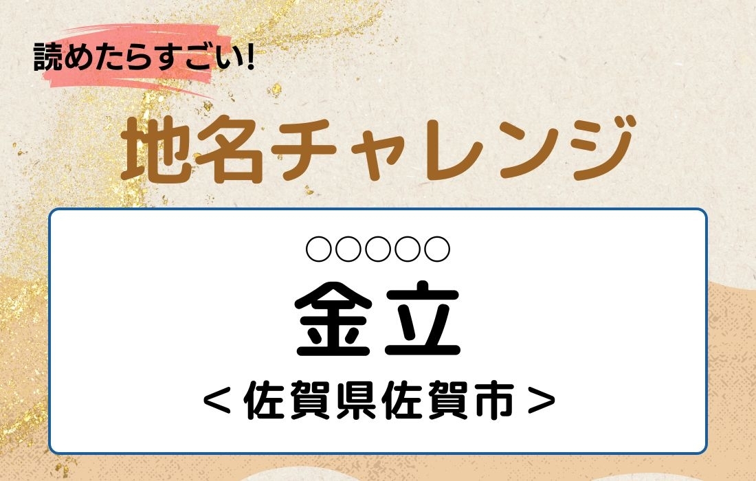 【読めたらすごい！地名チャレンジ Vol.82】「金立」なんと読む？＜佐賀県佐賀市＞