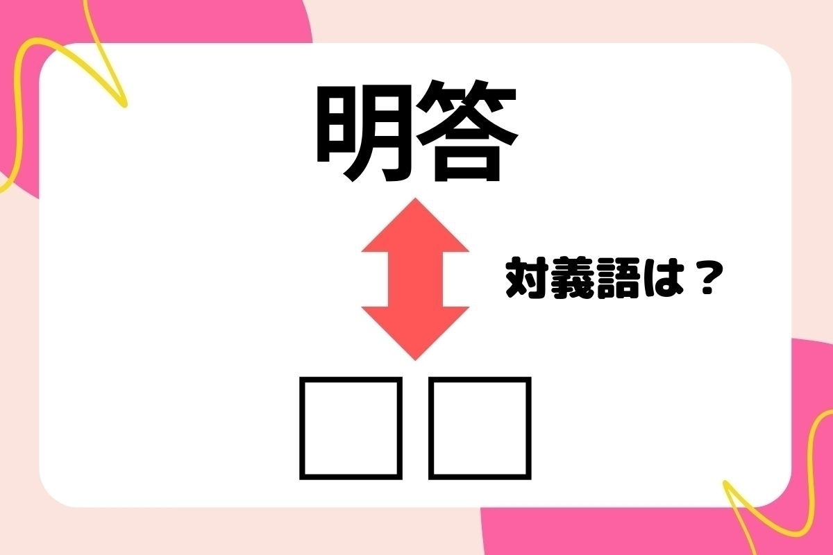 【対義語クイズ】反対の意味を持つ言葉わかりますか？＜Vol.179＞
