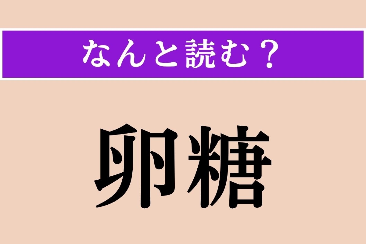 【難読漢字】「卵糖」正しい読み方は？ 甘いお菓子かな？