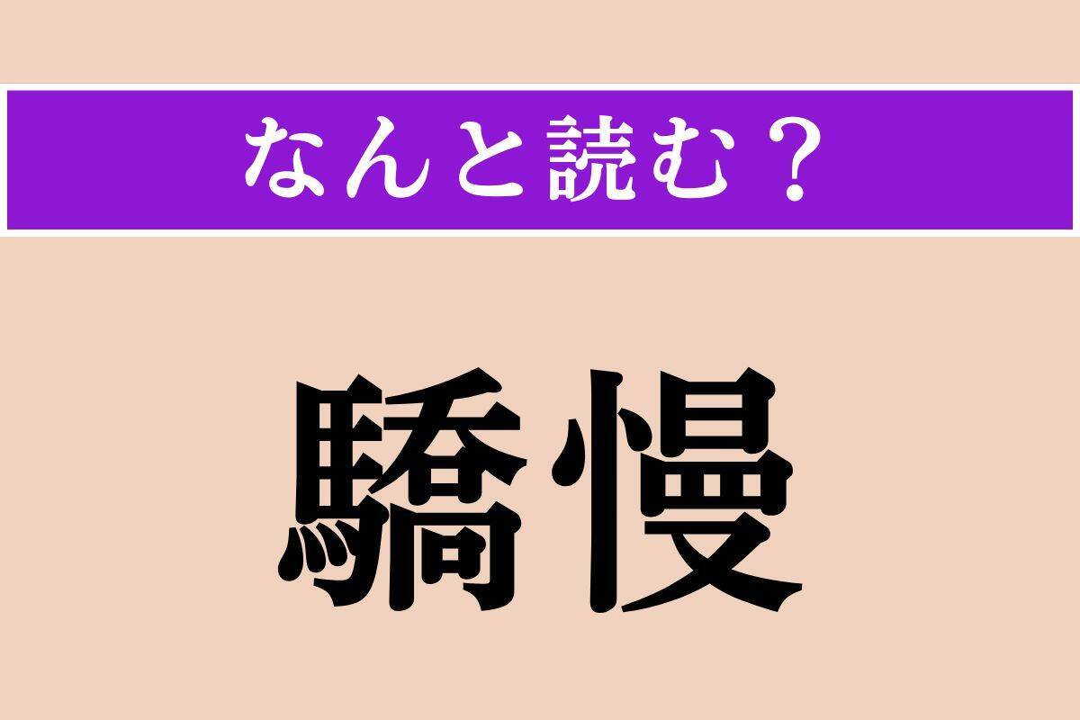 【難読漢字】「驕慢」正しい読み方は？ おごり高ぶって人を見下すことです