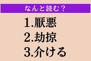 【難読漢字】「厭悪」「劫掠」「介ける」読める？