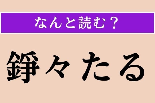 【難読漢字】「錚々たる」正しい読み方は？ 個人に対して使う言葉ではありません