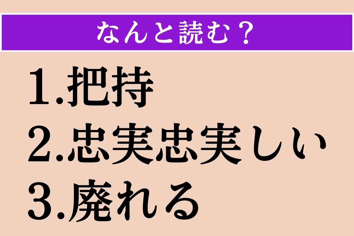 【難読漢字】「把持」「忠実忠実しい」「廃れる」読める？