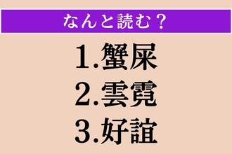 【難読漢字】「蟹屎」「雲霓」「好誼」読める？