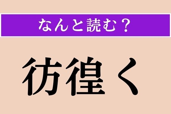 【難読漢字】「彷徨く」正しい読み方は？「彷徨う」は「さまよう」ですが…