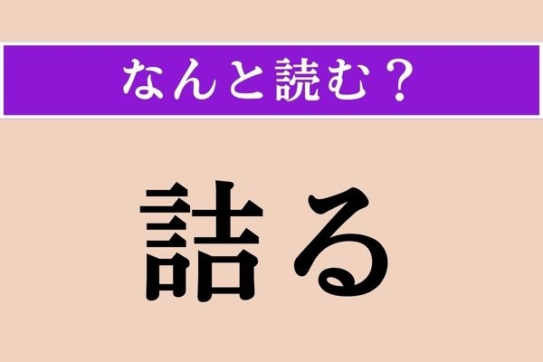 【難読漢字】「詰る」正しい読み方は？ 「詰問」の意味を考えるとわかるかも？