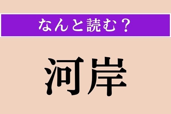 【難読漢字】「河岸」正しい読み方は？ サービス問題！かな