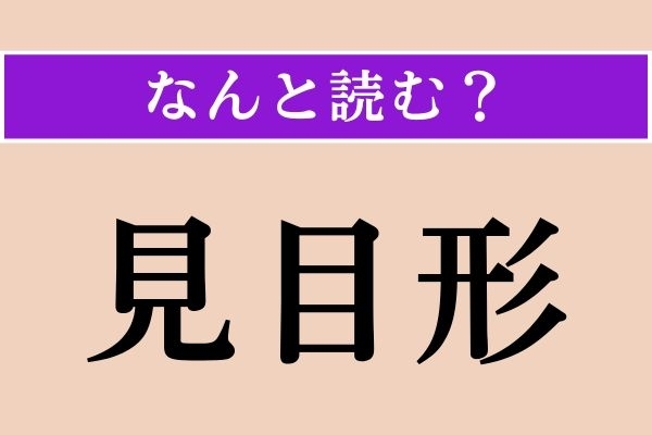 【難読漢字】「見目形」正しい読み方は？「容姿」の古い言い方です