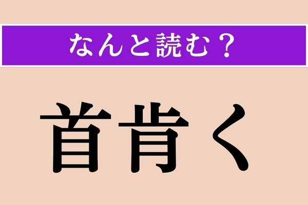 【難読漢字】「首肯く」正しい読み方は？「首」に関係がありそう