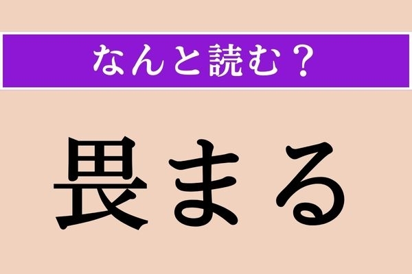 【難読漢字】「畏まる」正しい読み方は？「○○○まる」です