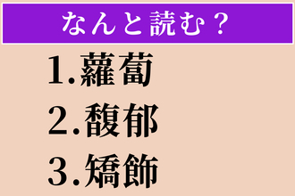 【難読漢字】「蘿蔔」「馥郁」「矯飾」読める？