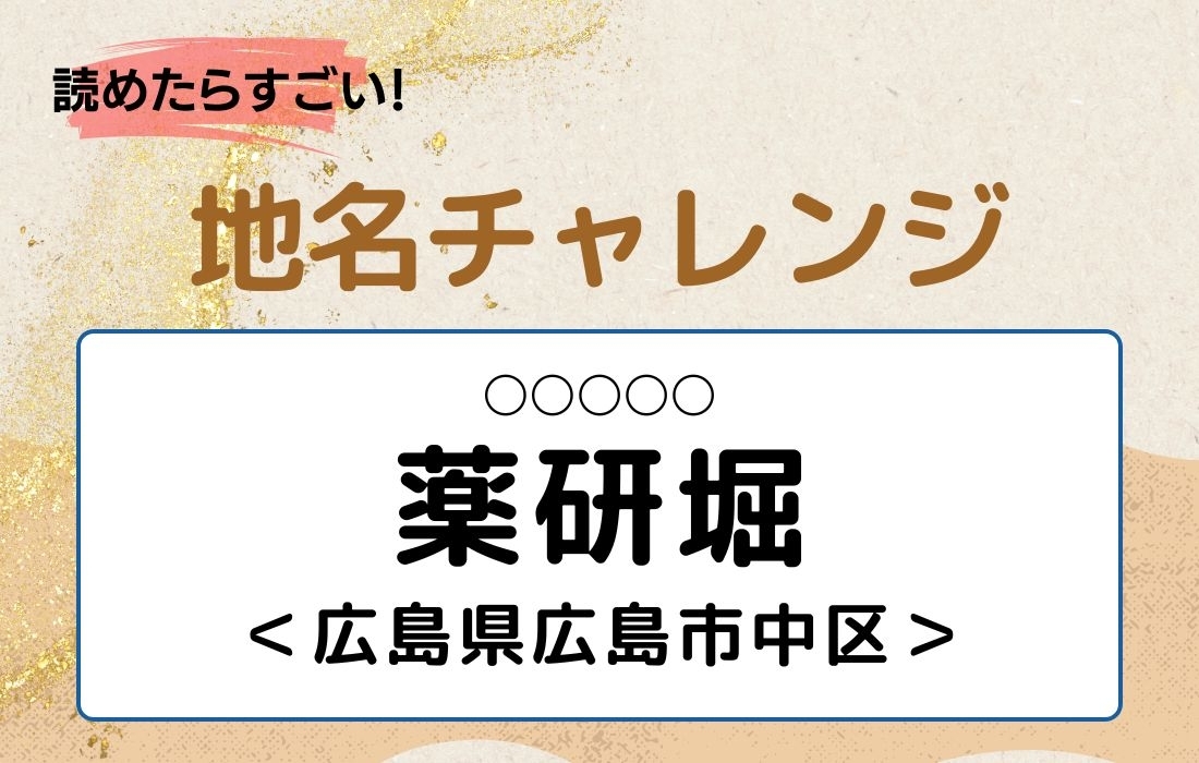 【読めたらすごい！地名チャレンジ Vol.104】「薬研堀」なんと読む？＜広島県広島市中区＞