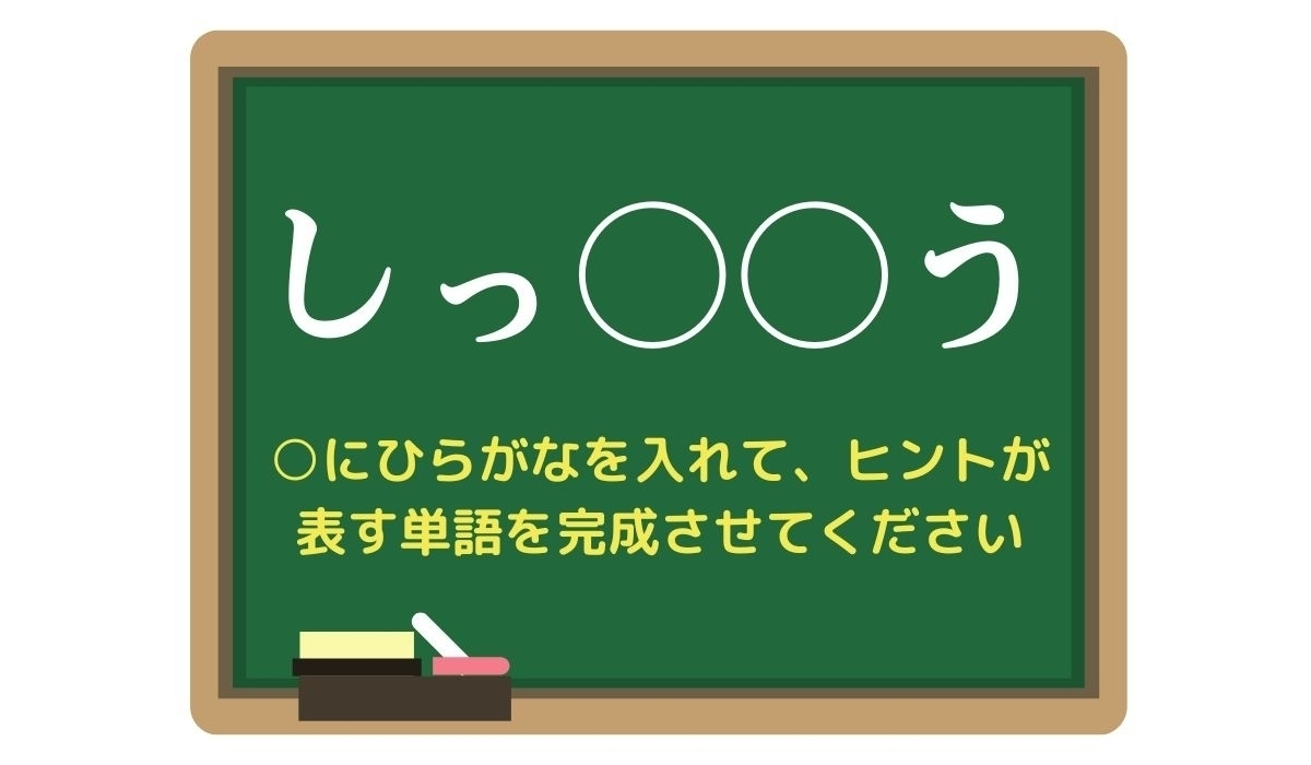 【脳トレひらめきワード Vol.300】「しっ○○う」空欄を埋めて単語を完成させよう
