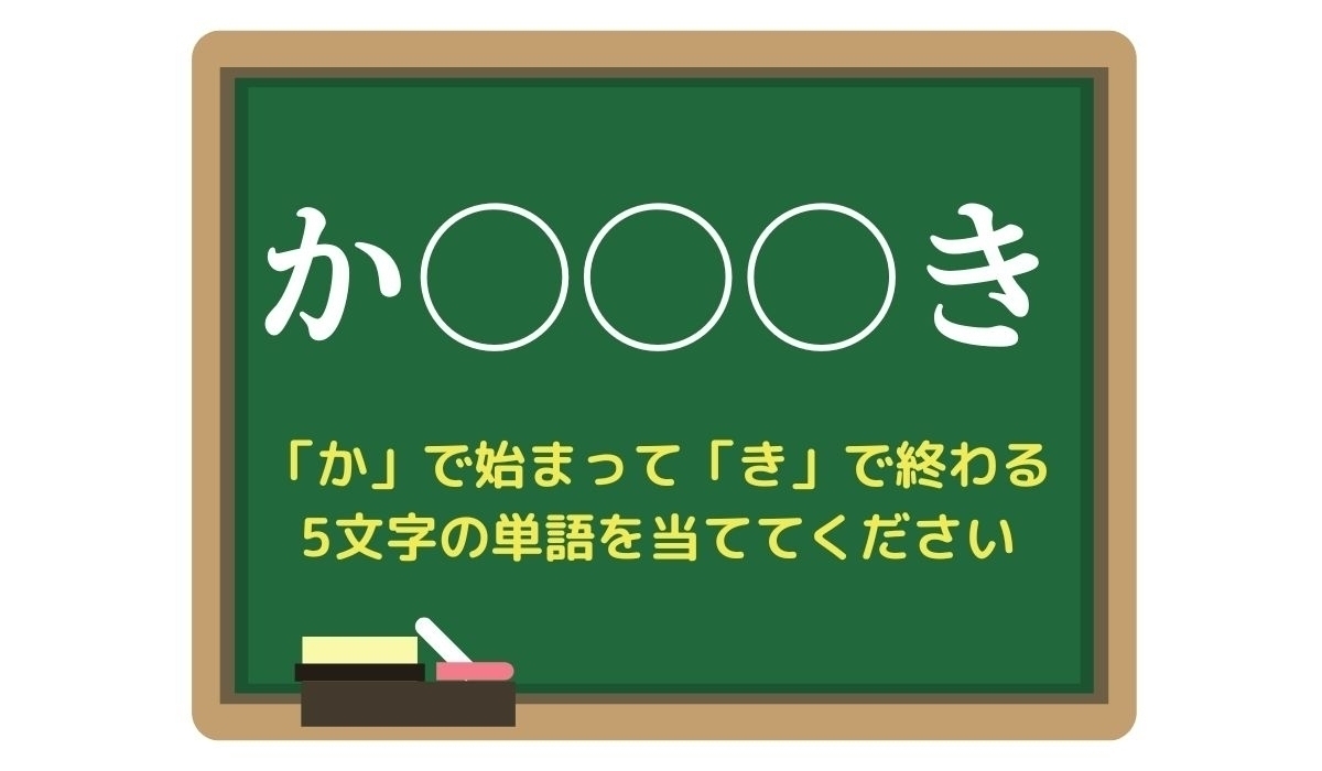 【脳トレひらめきワード Vol.112】「か」で始まって「き」で終わる5文字の単語は？