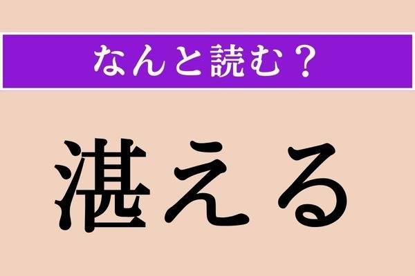 【難読漢字】「湛える」正しい読み方は？ サービス問題!?