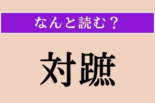【難読漢字】「対蹠」正しい読み方は？「たいしょ」という読み方もあります