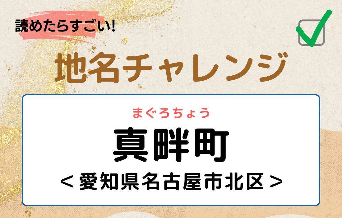 【読めたらすごい！地名チャレンジ Vol.109】「真畔町」なんと読む？＜愛知県名古屋市北区＞