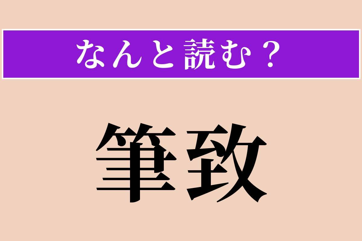 【難読漢字】「筆致」正しい読み方は？ 文章の書きぶり・文体のことです